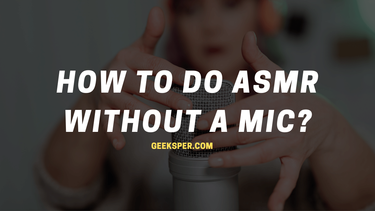 How To Do ASMR Without A Mic